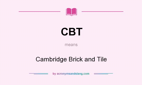 What does CBT mean? It stands for Cambridge Brick and Tile