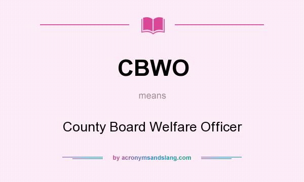 What does CBWO mean? It stands for County Board Welfare Officer