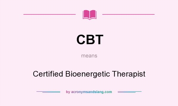 What does CBT mean? It stands for Certified Bioenergetic Therapist