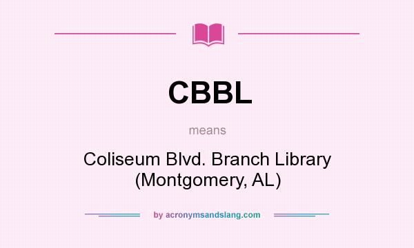What does CBBL mean? It stands for Coliseum Blvd. Branch Library (Montgomery, AL)