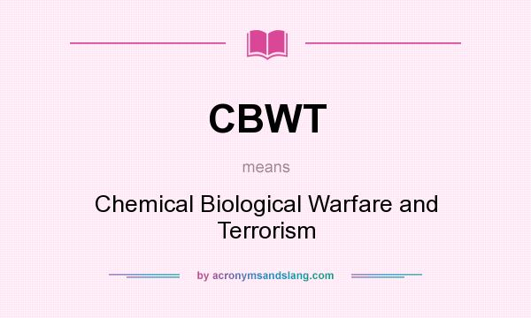 What does CBWT mean? It stands for Chemical Biological Warfare and Terrorism