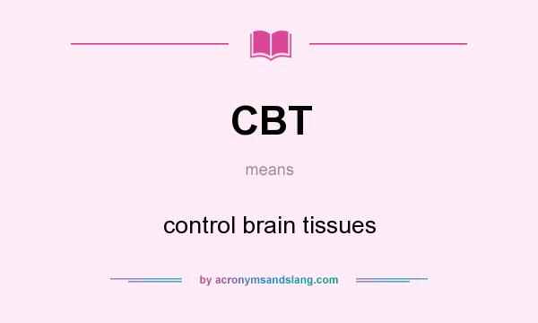 What does CBT mean? It stands for control brain tissues