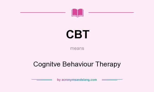 What does CBT mean? It stands for Cognitve Behaviour Therapy