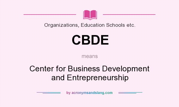 What does CBDE mean? It stands for Center for Business Development and Entrepreneurship