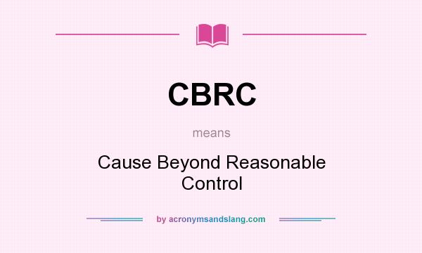 What does CBRC mean? It stands for Cause Beyond Reasonable Control