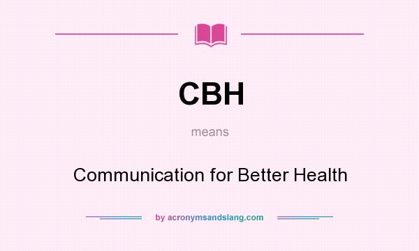 What does CBH mean? It stands for Communication for Better Health
