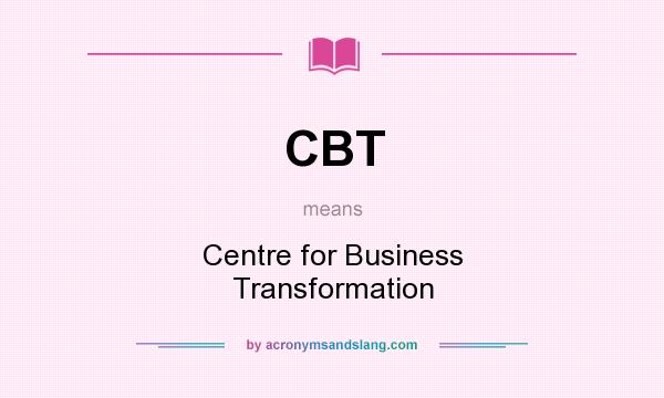What does CBT mean? It stands for Centre for Business Transformation