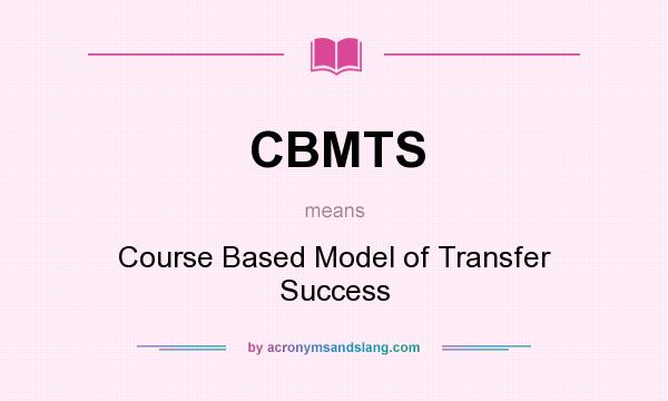 What does CBMTS mean? It stands for Course Based Model of Transfer Success