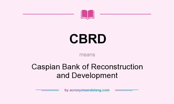 What does CBRD mean? It stands for Caspian Bank of Reconstruction and Development