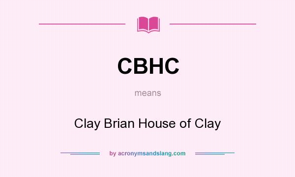 What does CBHC mean? It stands for Clay Brian House of Clay