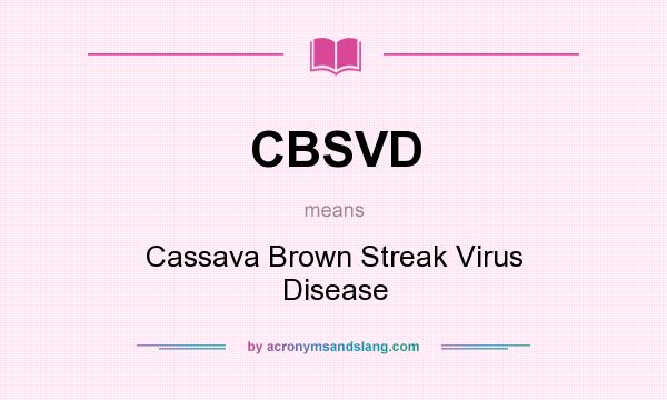What does CBSVD mean? It stands for Cassava Brown Streak Virus Disease