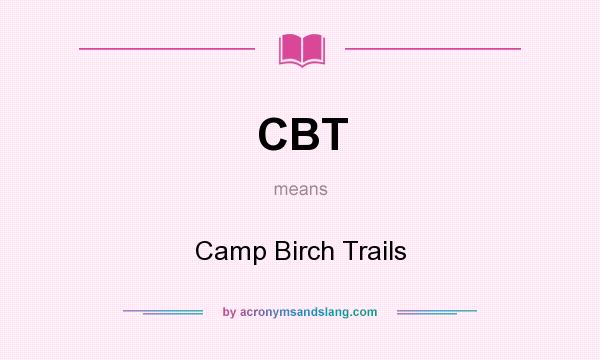 What does CBT mean? It stands for Camp Birch Trails