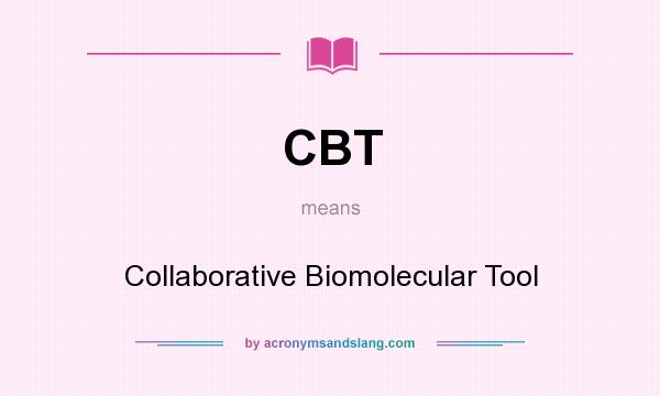 What does CBT mean? It stands for Collaborative Biomolecular Tool
