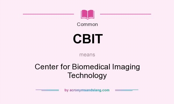 What does CBIT mean? It stands for Center for Biomedical Imaging Technology
