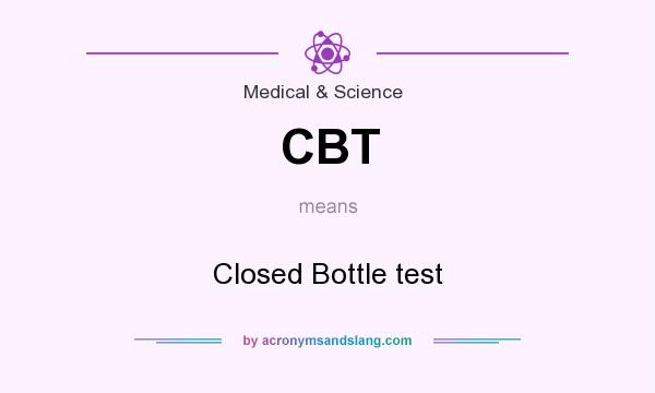 What does CBT mean? It stands for Closed Bottle test