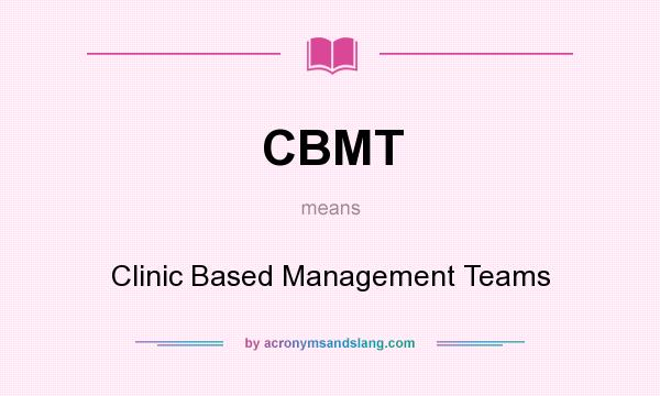 What does CBMT mean? It stands for Clinic Based Management Teams