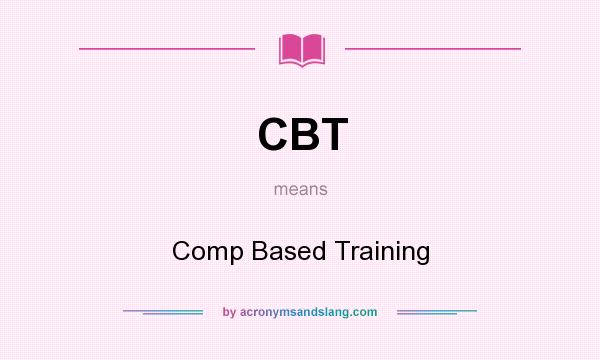 What does CBT mean? It stands for Comp Based Training