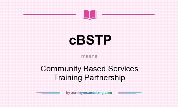 What does cBSTP mean? It stands for Community Based Services Training Partnership