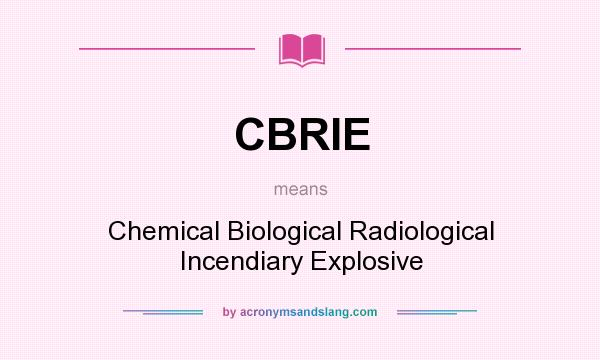 What does CBRIE mean? It stands for Chemical Biological Radiological Incendiary Explosive