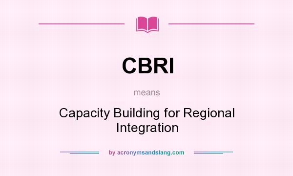 What does CBRI mean? It stands for Capacity Building for Regional Integration