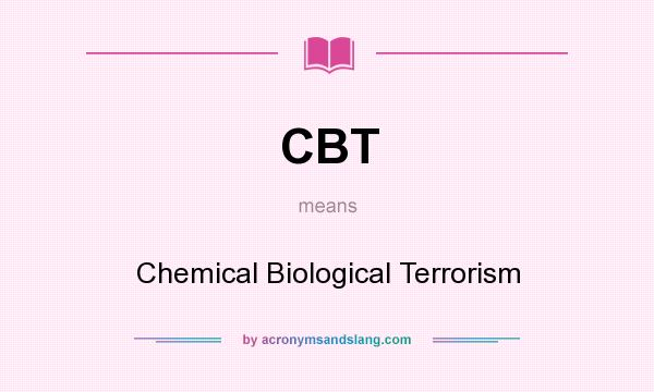 What does CBT mean? It stands for Chemical Biological Terrorism