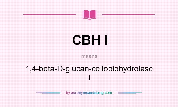 What does CBH I mean? It stands for 1,4-beta-D-glucan-cellobiohydrolase I