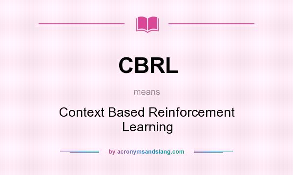 What does CBRL mean? It stands for Context Based Reinforcement Learning