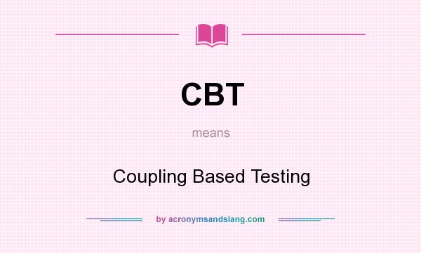 What does CBT mean? It stands for Coupling Based Testing