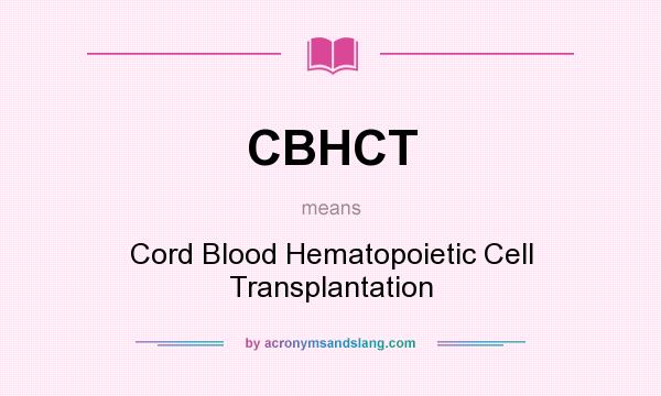 What does CBHCT mean? It stands for Cord Blood Hematopoietic Cell Transplantation