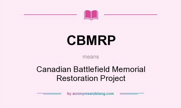 What does CBMRP mean? It stands for Canadian Battlefield Memorial Restoration Project