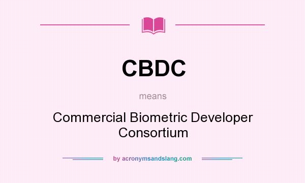 What does CBDC mean? It stands for Commercial Biometric Developer Consortium
