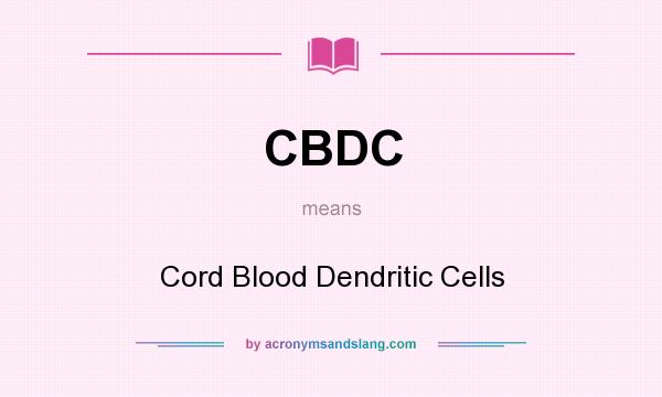 What does CBDC mean? It stands for Cord Blood Dendritic Cells