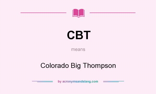 What does CBT mean? It stands for Colorado Big Thompson