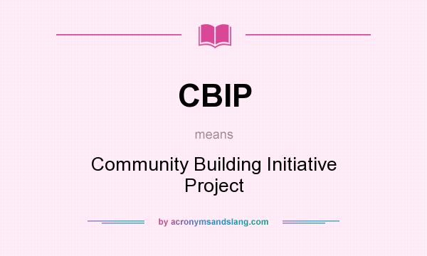 What does CBIP mean? It stands for Community Building Initiative Project