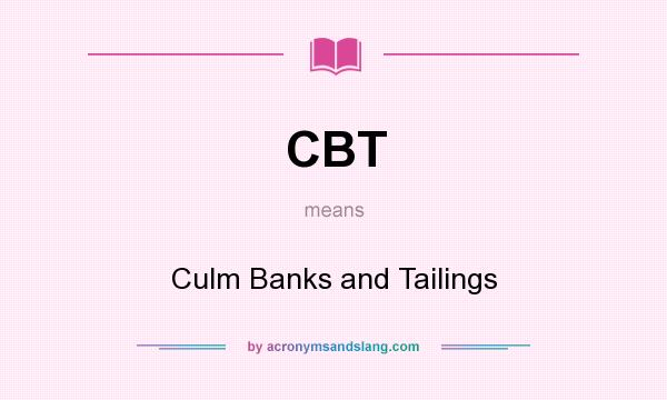 What does CBT mean? It stands for Culm Banks and Tailings