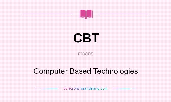 What does CBT mean? It stands for Computer Based Technologies