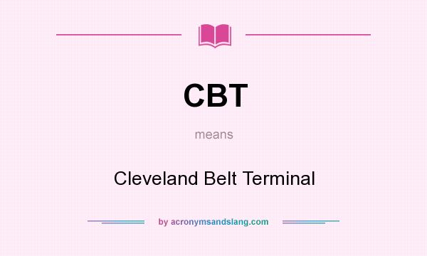 What does CBT mean? It stands for Cleveland Belt Terminal