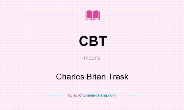 What does CBT mean? It stands for Charles Brian Trask