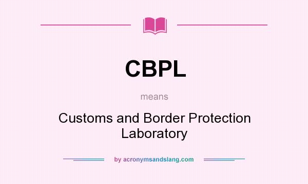 What does CBPL mean? It stands for Customs and Border Protection Laboratory