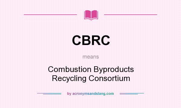 What does CBRC mean? It stands for Combustion Byproducts Recycling Consortium