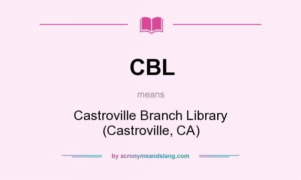 What does CBL mean? It stands for Castroville Branch Library (Castroville, CA)