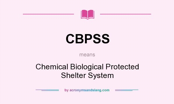 What does CBPSS mean? It stands for Chemical Biological Protected Shelter System