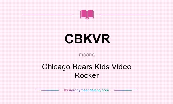 What does CBKVR mean? It stands for Chicago Bears Kids Video Rocker