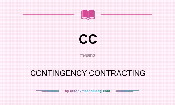 What does CC mean? It stands for CONTINGENCY CONTRACTING