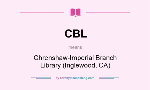 What does CBL mean? It stands for Chrenshaw-Imperial Branch Library (Inglewood, CA)