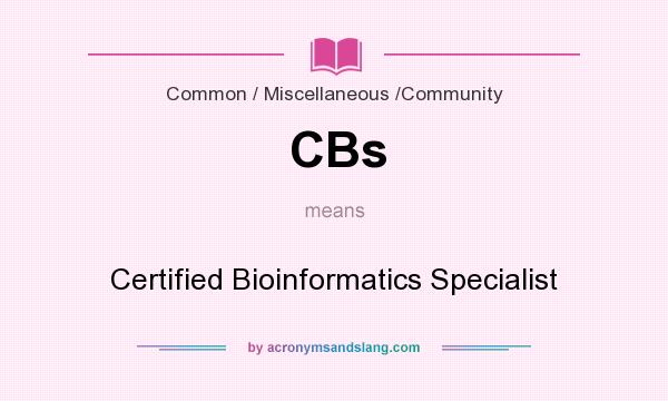 What does CBs mean? It stands for Certified Bioinformatics Specialist