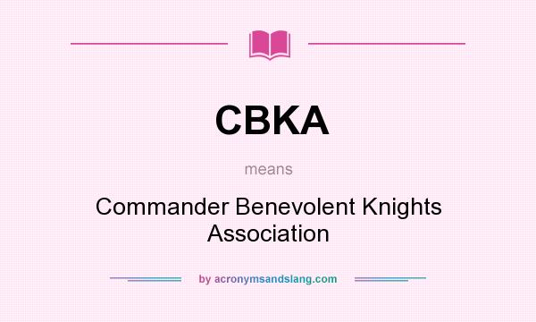 What does CBKA mean? It stands for Commander Benevolent Knights Association