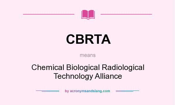 What does CBRTA mean? It stands for Chemical Biological Radiological Technology Alliance
