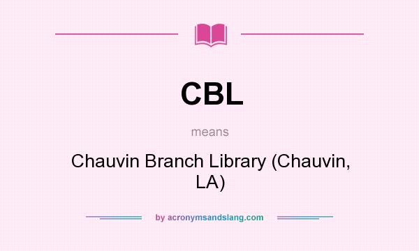 What does CBL mean? It stands for Chauvin Branch Library (Chauvin, LA)