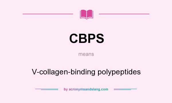 What does CBPS mean? It stands for V-collagen-binding polypeptides